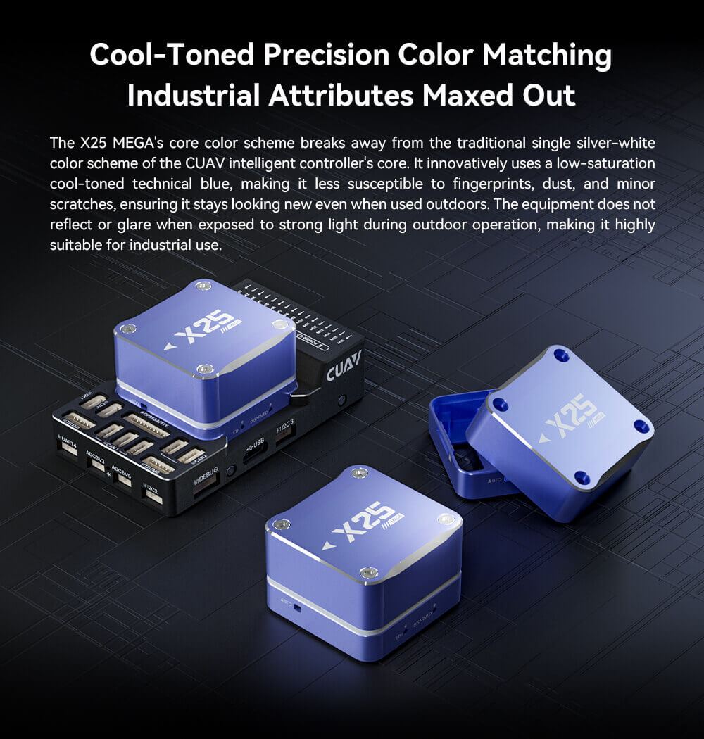 CUAV X25 MEGA Industrial-Grade Controller – Without Power Module 10 X25 MEGA Controller Feature: Cool-Toned Precision Color Matching, Industrial Attributes Maxed Out